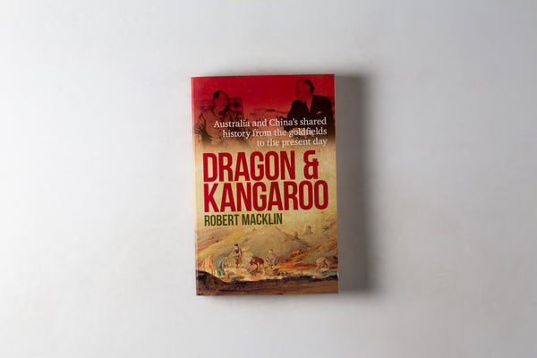 Dragon & Kanagroo: Australia & China's Shared History From The Goldfields To The Present Day
