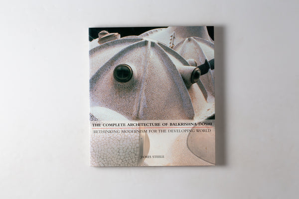 The Complete Architecture Of Balkrishna Doshi: Rethinking Modernism For The Developing World