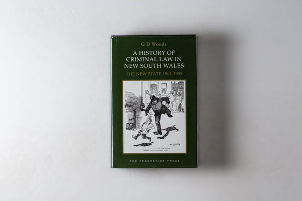 A History Of Criminal Law In New South Wales:volume 2: The New State 1901-1955