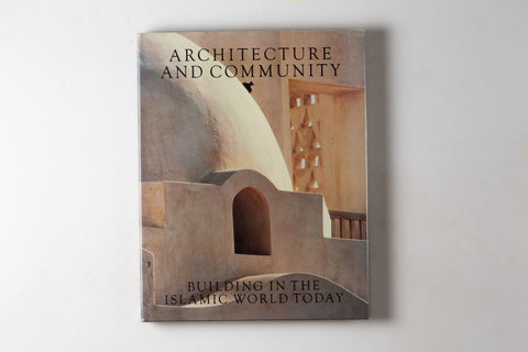 Architecture & Community: Building In The Islamic World Today. The Aga Khan Award For Architecture