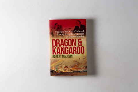 Dragon & Kanagroo: Australia & China's Shared History From The Goldfields To The Present Day