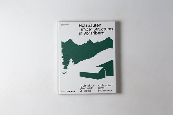 Timber Structures In Vorarlberg: Architecture Craft Environment / Holzbauten In Vorarlberg: Architektur Handwerk Okologie