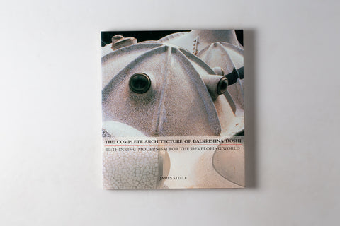 The Complete Architecture Of Balkrishna Doshi: Rethinking Modernism For The Developing World