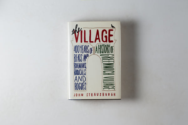 The Village: 400 Years Of Beats & Bohemians Radicals & Rogues: A History Of Greenwich Village